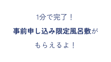 1分で完了 事前申し込み限定風呂敷が もらえるよ